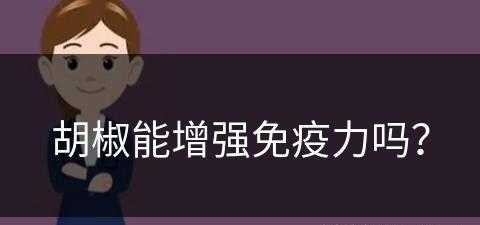 胡椒能增强免疫力吗？(胡椒能增强免疫力吗)